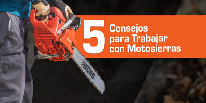 5 Consejos para trabajar con Motosierras